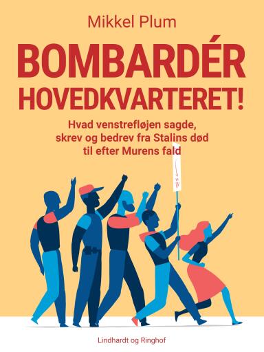 Bombardér hovedkvarteret! Hvad venstrefløjen sagde, skrev og bedrev fra Stalins død til efter Murens