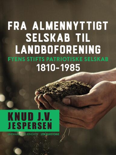 Fra almennyttigt selskab til landboforening. Fyens Stifts patriotiske Selskab 1810–1985