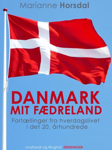 Portada del libro «Danmark mit fædreland. Fortællinger fra hverdagslivet i det 20. århundrede», de Marianne Horsdal
