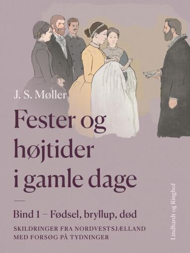 Fester og højtider i gamle dage. Bind 1. Fødsel, bryllup, død