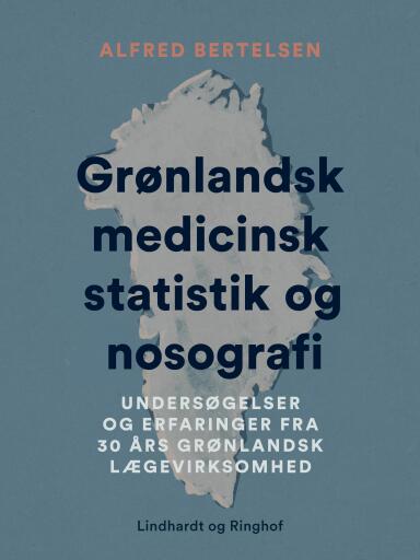 Grønlandsk medicinsk statistik og nosografi. Undersøgelser og erfaringer fra 30 års grønlandsk lægev
