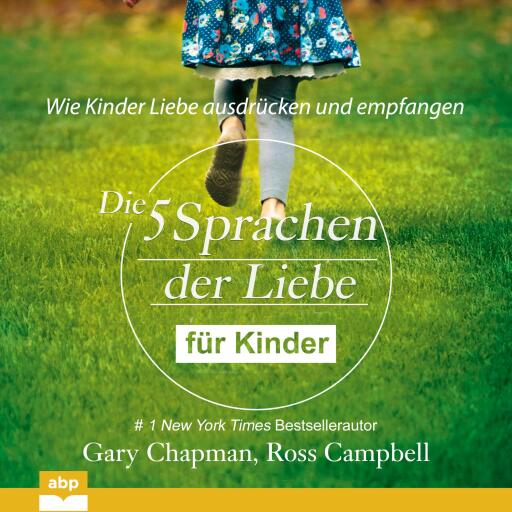 Die fünf Sprachen der Liebe für Kinder. Wie Kinder Liebe ausdrücken und empfangen