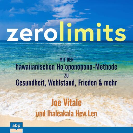 Zero Limits. Mit der hawaiianischen Ho'oponopono-Methode zu Gesundheit, Wohlstand, Frieden und mehr