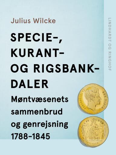 Specie–, Kurant– og Rigsbankdaler. Møntvæsenets sammenbrud og genrejsning 1788–1845