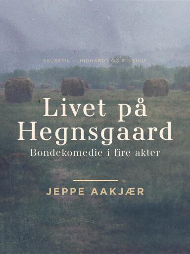 Livet på Hegnsgaard: Bondekomedie i fire akter