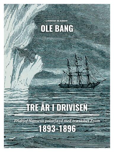 Tre år i drivisen. Fridtjof Nansens polarfærd med træskibet Fram 1893–1896