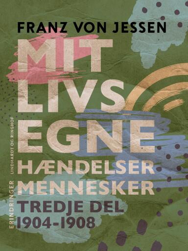 Mit livs egne, hændelser, mennesker. Tredje del 1904–1908