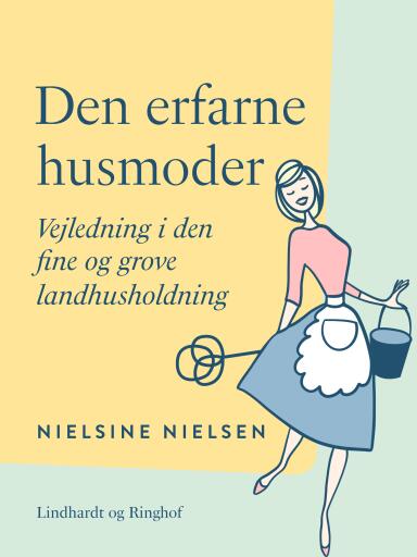 Den erfarne husmoder. Vejledning i den fine og grove landhusholdning
