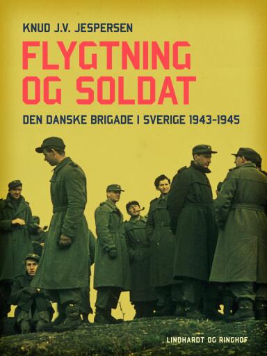 Flygtning og soldat. Den danske Brigade i Sverige 1943–1945