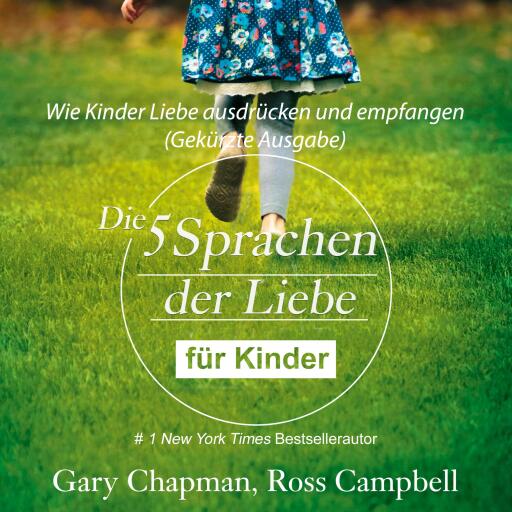 Die fünf Sprachen der Liebe für Kinder. Wie Kinder Liebe ausdrücken und empfangen