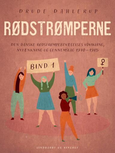 Rødstrømperne. Den danske Rødstrømpebevægelses udvikling, nytænkning og gennemslag 1970–1985. Bind 1
