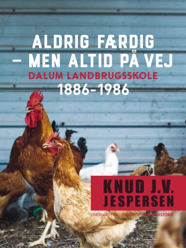 Aldrig færdig – men altid på vej. Dalum landbrugsskole 1886–1986