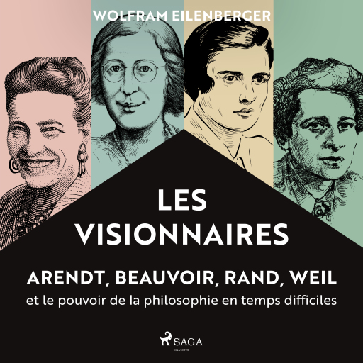 Les Visionnaires : Arendt, Beauvoir, Rand, Weil et le pouvoir de la philosophie en temps difficiles