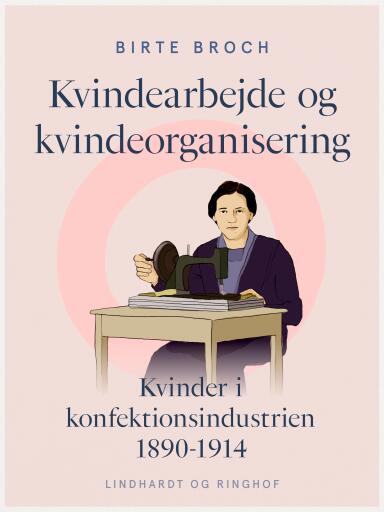 Kvindearbejde og kvindeorganisering. Kvinder i konfektionsindustrien 1890–1914