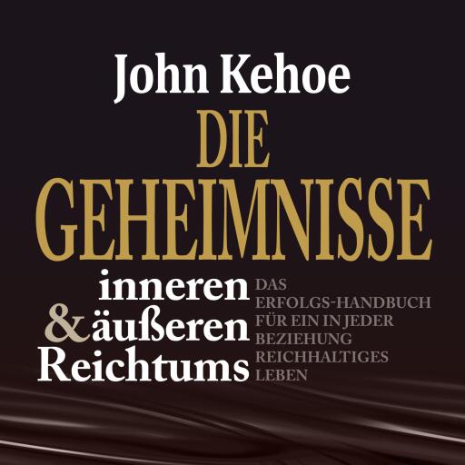 Die Geheimnisse inneren und äußeren Reichtums. Das Erfolgs-Handbuch für ein in jeder Beziehung reich