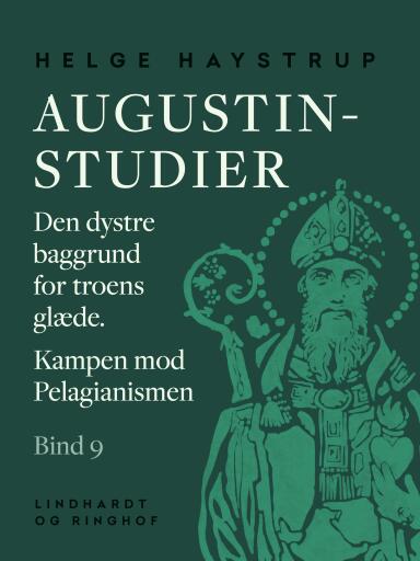 Augustin–studier. Bind 9. Den dystre baggrund for troens glæde. Kampen mod Pelagianismen