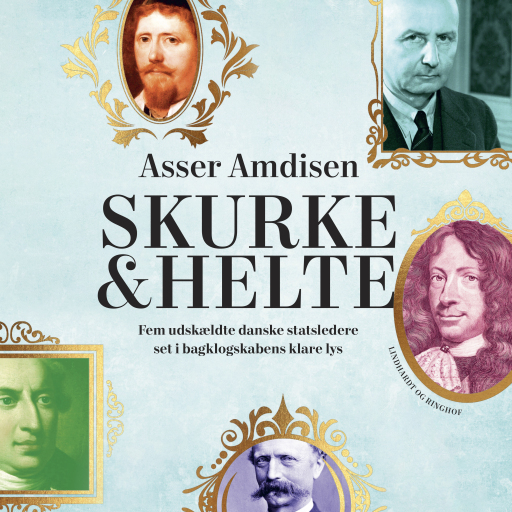 Skurke og helte – fem udskældte danske statsledere set i bagklogskabens lys