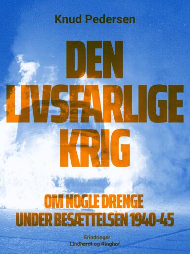 Den livsfarlige krig. Om nogle drenge under besættelsen 1940–45