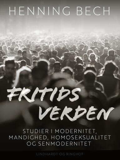 Fritids verden. Studier i modernitet, mandighed, homoseksualitet og senmodernitet
