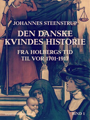 Den danske kvindes historie fra Holbergs tid til vor 1701–1917. Bind 1