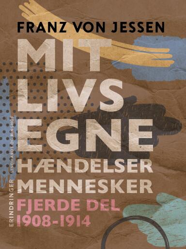 Mit livs egne, hændelser, mennesker. Fjerde del 1908–1914