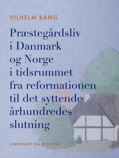 Præstegårdsliv i Danmark og Norge i tidsrummet fra reformationen til det syttende århundredes slutni