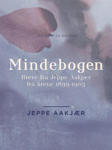 Mindebogen: Breve fra Jeppe Aakjær fra årene 1899–1903