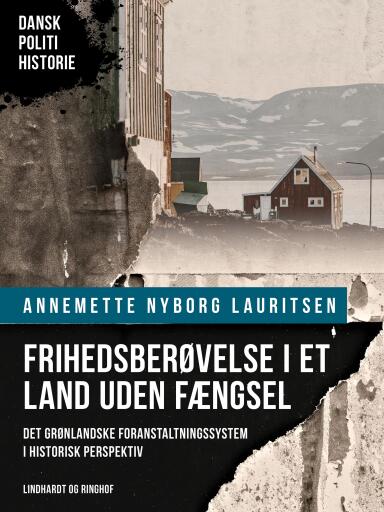 Frihedsberøvelse i et land uden fængsel. Det grønlandske foranstaltningssystem i historisk perspekti