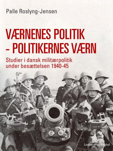 Værnenes politik – politikernes værn. Studier i dansk militærpolitik under besættelsen 1940–45