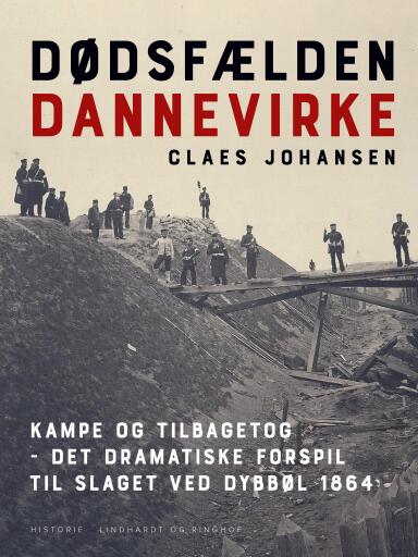 Dødsfælden Dannevirke. Kampe og tilbagetog – det dramatiske forspil til slaget ved Dybbøl 1864
