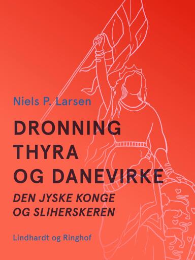 Dronning Thyra og Danevirke. Den jyske konge og sliherskeren
