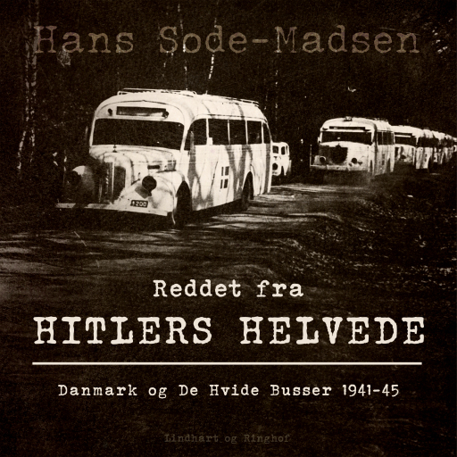 Reddet fra Hitlers helvede. Danmark og De Hvide Busser 1941–45