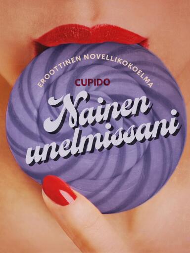 Portada del libro «Nainen unelmissani – eroottinen novellikokoelma», de Cupido