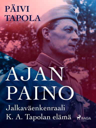 Portada del libro «Ajan paino – Jalkaväenkenraali K. A. Tapolan elämä», de Päivi Tapola