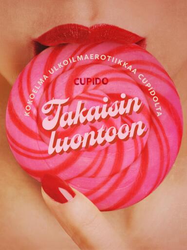 Portada del libro «Takaisin luontoon: Kokoelma ulkoilmaerotiikkaa Cupidolta», de Cupido