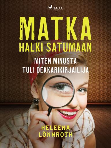 Portada del libro «Matka halki Satumaan: miten minusta tuli dekkarikirjailija», de Heleena Lönnroth