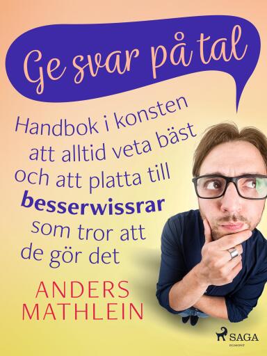Portada del libro «Ge svar på tal : handbok i konsten att alltid veta bäst – och att platta till besserwissrar som tror att de gör det», de Anders Mathlein