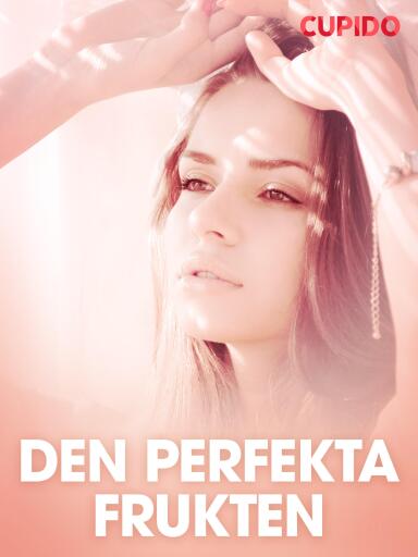 Portada del libro «Den perfekta frukten - erotiska noveller», de Cupido