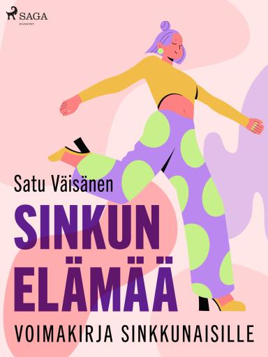 Portada del libro «Sinkun elämää – voimakirja sinkkunaisille», de Satu Väisänen