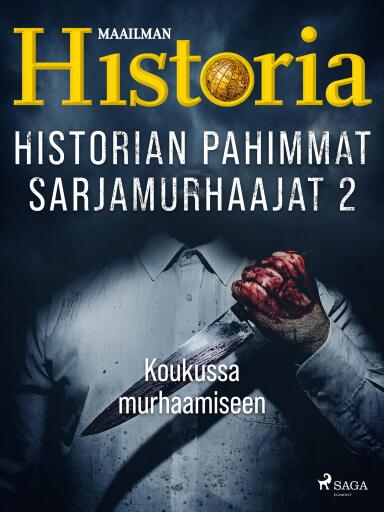 Historian pahimmat sarjamurhaajat 2 – Koukussa murhaamiseen