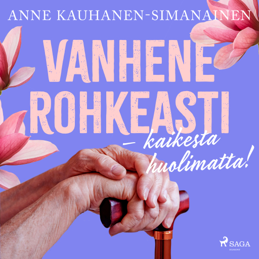 Vanhene rohkeasti – kaikesta huolimatta!
