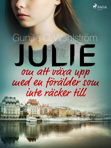 Portada del libro «Julie: om att växa upp med en förälder som inte räcker till», de Gunilla O. Wahlström