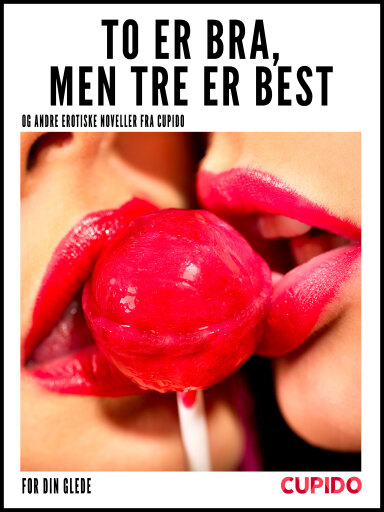 Portada del libro «To er bra, men tre er best – og andre erotiske noveller fra Cupido», de Cupido