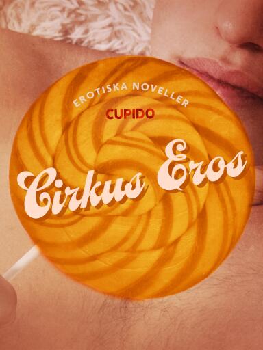 Portada del libro «Cirkus Eros - erotiska noveller», de Cupido