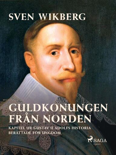 Portada del libro «Guldkonungen från Norden : kapitel ur Gustav II Adolfs historia berättade för ungdom», de Sven Wikberg