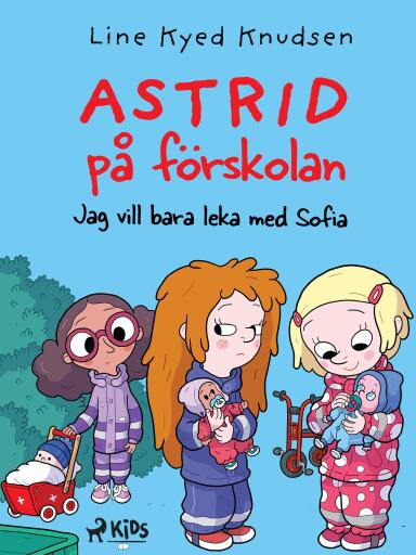 Portada del libro «Astrid på förskolan - Jag vill bara leka med Sofia», de Line Kyed Knudsen