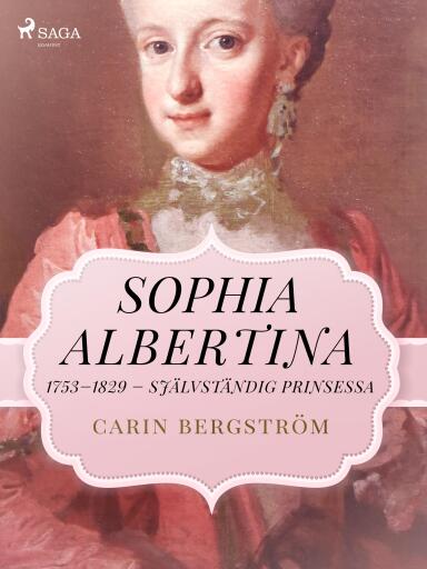 Portada del libro «Sophia Albertina, 1753–1829 – självständig prinsessa», de Carin Bergström