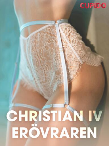 Portada del libro «Christian IV - Erövraren - erotiska noveller», de Cupido