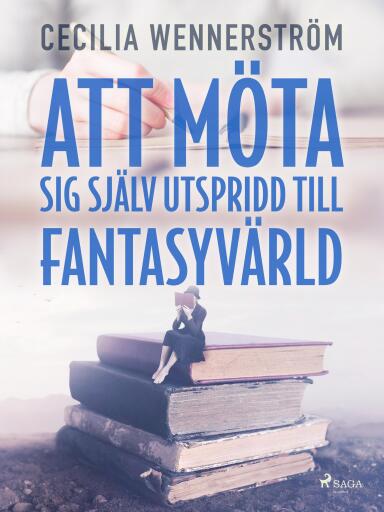 Portada del libro «Att möta sig själv utspridd till fantasyvärld», de Cecilia Wennerström