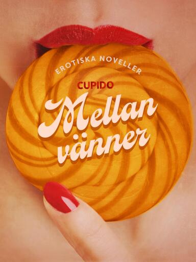 Portada del libro «Mellan vänner - erotiska noveller», de Cupido